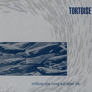 Tortoise – Millions Now Living Will Never Die (1996)